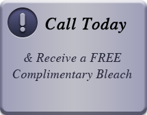 Call today and receive a free complimentary bleach.